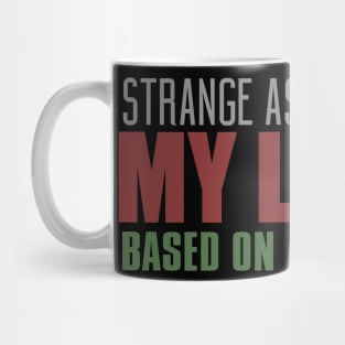 Strange As It May Seem My Life Is Based On A True Story Mug